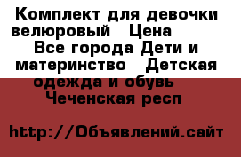 Комплект для девочки велюровый › Цена ­ 365 - Все города Дети и материнство » Детская одежда и обувь   . Чеченская респ.
